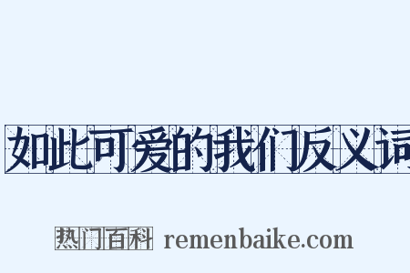 如此可爱的我们反义词是什么意思的图片